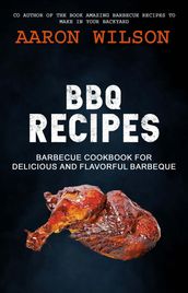 BBQ Recipes: Barbecue Cookbook For Delicious And Flavorful Barbeque