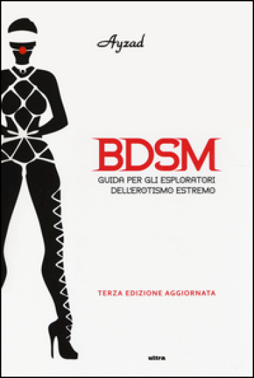 BDSM. Guida per gli esploratori dell'erotismo estremo - Ayzad