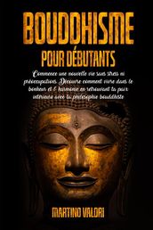 BOUDDHISME POUR DÉBUTANTS; Commence une Nouvelle Vie Sans Stress ni Préoccupations. Découvre comment Vivre dans le Bonheur et l  Harmonie en retrouvant ta Paix intérieure avec la Philosophie Bouddhiste.