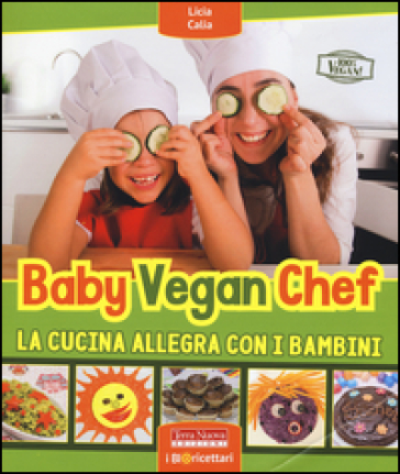 Baby vegan chef. La cucina allegra con i bambini - Licia Calia