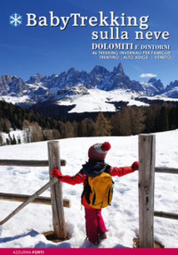 BabyTrekking sulla neve. Dolomiti e dintorni. 46 trekking invernali per famiglie. Trentino, Alto Adige, Veneto - Azzurra Forti