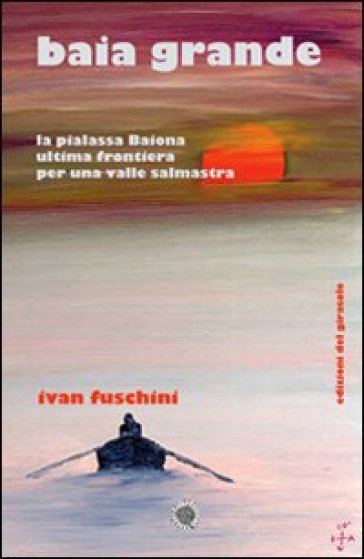 Baia grande. La pialassa Baiona ultima frontiera per una valle salmastra - Ivan Fuschini