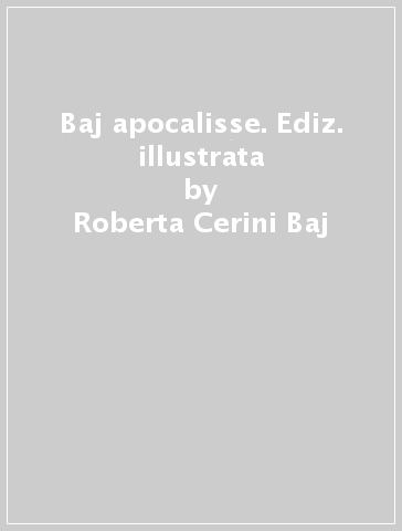 Baj apocalisse. Ediz. illustrata - Roberta Cerini Baj - Luciano Caprile