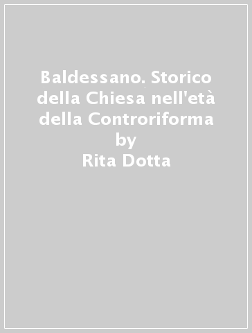 Baldessano. Storico della Chiesa nell'età della Controriforma - Rita Dotta