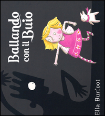 Ballando con il Buio. Ediz. illustrata - Ella Burfoot