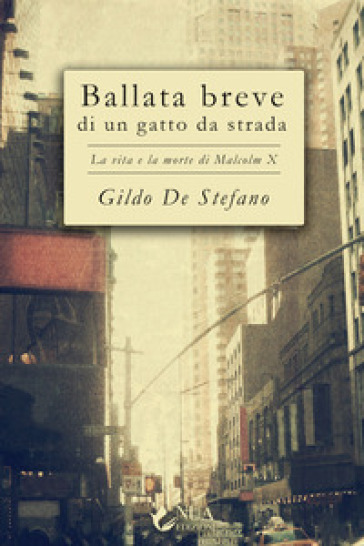 Ballata breve di un gatto da strada. La vita e la morte di Malcolm X - Gildo De Stefano