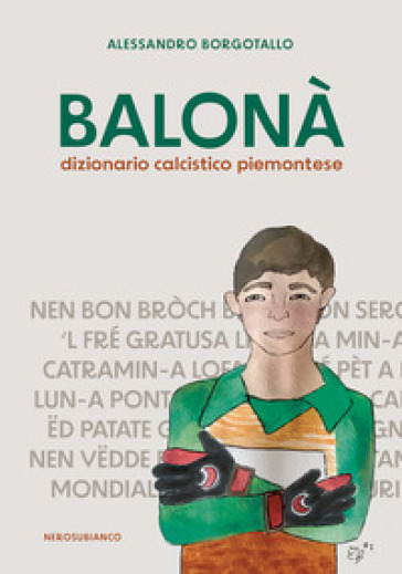 Balonà. Dizionario calcistico piemontese - Alessandro Borgotallo