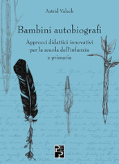 Bambini autobiografi. Approcci didattici innovativi per la scuola dell infanzia e primaria