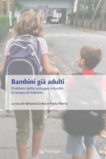 Bambini già adulti. Problemi dello sviluppo infantile al tempo di Internet