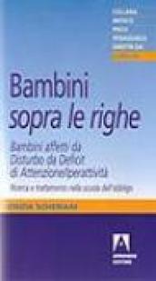 Bambini «sopra le righe». Bambini affetti da Disturbo da Deficit di Attenzione/Iperattività. Ricerca e trattamento nella scuola dell obbligo