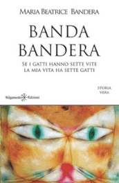 Banda Bandera. Se i gatti hanno sette vite, la mia vita ha sette gatti