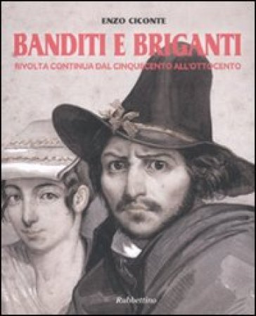 Banditi e briganti. Rivolta continua dal Cinquecento all'Ottocento - Enzo Ciconte