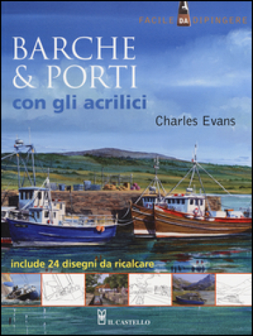 Barche &amp; porti con gli acrilici. Ediz. illustrata - Charles Evans