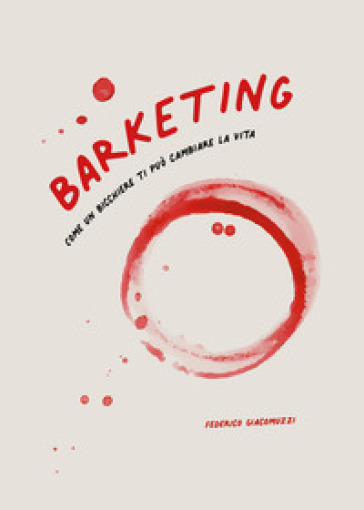 Barketing. Come un bicchiere ti può cambiare la vita - Federico Giacomuzzi