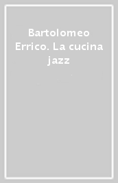 Bartolomeo Errico. La cucina jazz