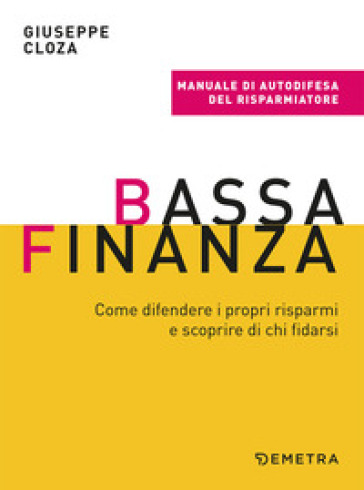 Bassa finanza. Come difendere i propri risparmi e scoprire di chi fidarsi - Giuseppe Cloza