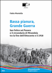 Bassa pianura, grande guerra. San Felice sul Panaro e il circondario di Mirandola tra la fine dell Ottocento e il 1918