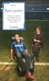 Basta perdere. Ventuno scrittori raccontano la loro insana passione per l Inter