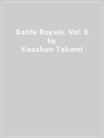 Battle Royale. Vol. 6 - Koushun Takami