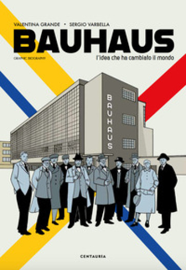 Bauhaus. L'idea che ha cambiato il mondo. Graphic biography - Valentina Grande