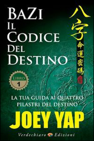 Bazi. Il codice del destino. Vol. 1: La tua guida ai quattro pilastri del destino - Joey Yap