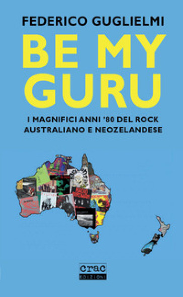 Be my guru. I magnifici anni '80 del rock australiano e neozelandese - Federico Guglielmi