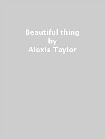 Beautiful thing - Alexis Taylor