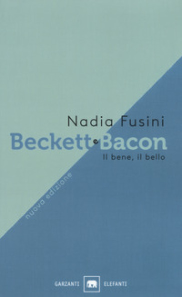 Beckett e Bacon. Il bene, il bello. Nuova ediz. - Nadia Fusini