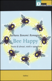 Bee happy. Storie di alveari, mieli e apiculture