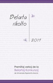 Belarta rikolto 2017. Premiitaj verkoj de la Belartaj Konkursoj de Universala Esperanto-Asocio (UEA)