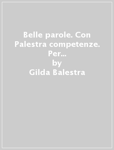 Belle parole. Con Palestra competenze. Per la Scuola media. Con e-book. Con espansione online - Gilda Balestra - Tiziana Tiziano - Giulia Borghesio - Luisa Menzio