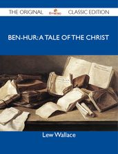 Ben-Hur: A Tale of the Christ - The Original Classic Edition