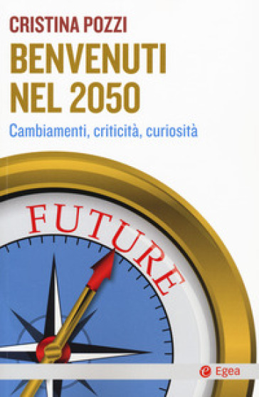 Benvenuti nel 2050. Cambiamenti, criticità e curiosità - Cristina Pozzi