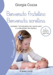 Benvenuto fratellino, benvenuta sorellina. Favorire l accoglienza del nuovo nato e la relazione tra fratelli. Ediz. ampliata