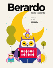 Berardo. Il gufo vegliardo. Ediz. illustrata