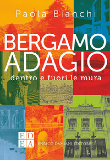 Bergamo adagio. Dentro e fuori le mura - Paola Bianchi