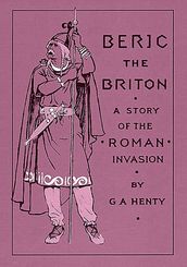 Beric the Briton: A Story of the Roman Invasion