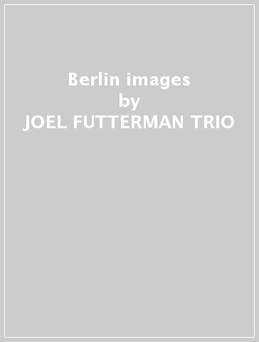 Berlin images - JOEL FUTTERMAN TRIO