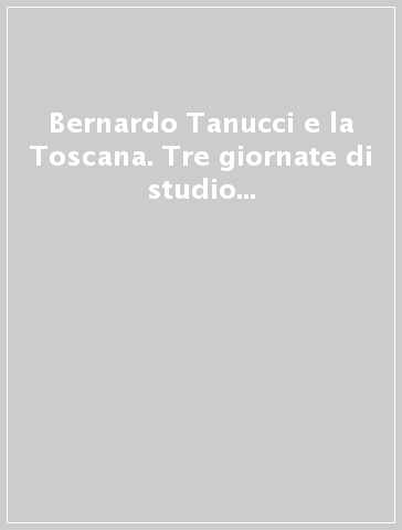 Bernardo Tanucci e la Toscana. Tre giornate di studio (Pisa-Stia, 28-30 settembre 1983)