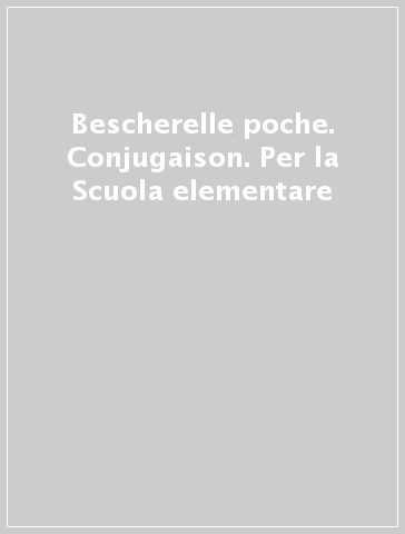 Bescherelle poche. Conjugaison. Per la Scuola elementare