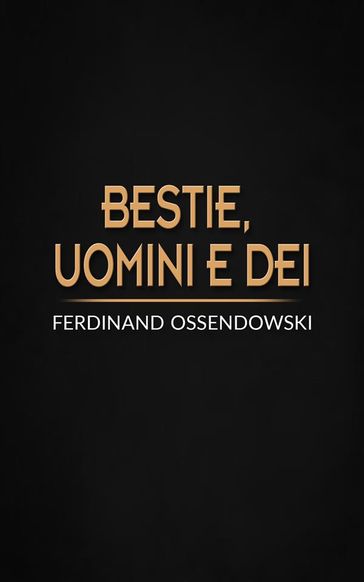 Bestie, uomini e dei - Ferdinand Ossendowski