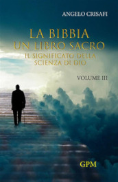 La Bibbia un libro sacro. Vol. 3: Il significato della scienza di Dio