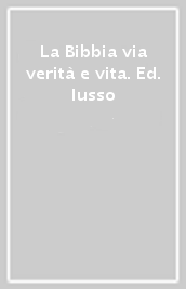 La Bibbia via verità e vita. Ed. lusso