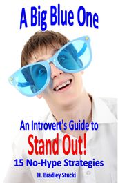 A Big Blue One; An Introvert s Guide to Stand Out! 15 No-Hype Strategies