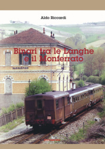 Binari tra le Langhe e il Monferrato. Ediz. illustrata. Con QR-code - Aldo Riccardi