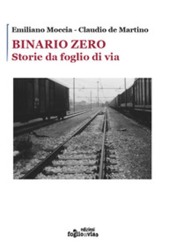 Binario Zero. Storie da foglio di via - Emiliano Moccia - Claudio De Martino