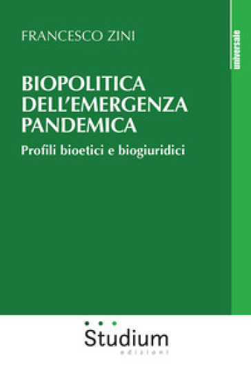 Biopolitica dell'emergenza pandemica. Profili bioetici e biogiuridici - Francesco Zini