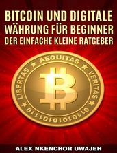 Bitcoin Und Digitale Wahrung Fur Beginner: Der Einfache Kleine Ratgeber