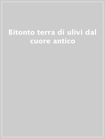 Bitonto terra di ulivi dal cuore antico