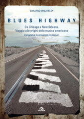 Blues highway. Da Chicago a New Orleans. Viaggio alle origini della musica americana